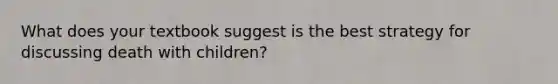 What does your textbook suggest is the best strategy for discussing death with children?