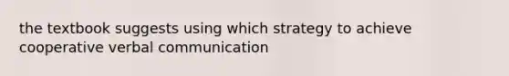 the textbook suggests using which strategy to achieve cooperative verbal communication