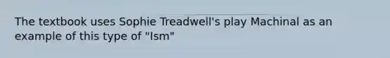 The textbook uses Sophie Treadwell's play Machinal as an example of this type of "Ism"