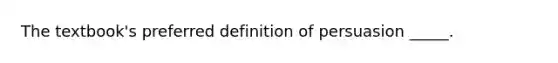 The textbook's preferred definition of persuasion _____.