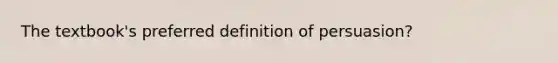 The textbook's preferred definition of persuasion?