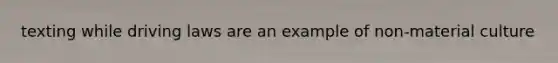 texting while driving laws are an example of non-material culture