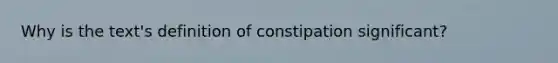 Why is the text's definition of constipation significant?