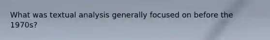 What was textual analysis generally focused on before the 1970s?