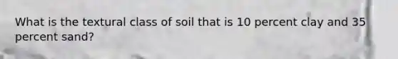 What is the textural class of soil that is 10 percent clay and 35 percent sand?