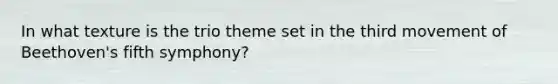 In what texture is the trio theme set in the third movement of Beethoven's fifth symphony?