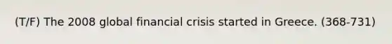 (T/F) The 2008 global financial crisis started in Greece. (368-731)