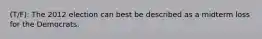 (T/F): The 2012 election can best be described as a midterm loss for the Democrats.