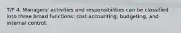 T/F 4. Managers' activities and responsibilities can be classified into three broad functions: cost accounting, budgeting, and internal control.