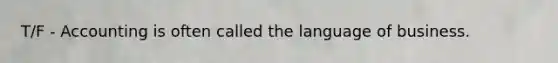 T/F - Accounting is often called the language of business.