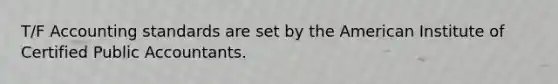 T/F Accounting standards are set by the American Institute of Certified Public Accountants.