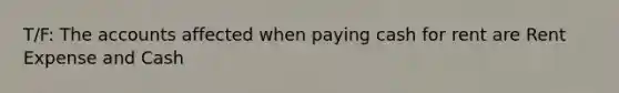 T/F: The accounts affected when paying cash for rent are Rent Expense and Cash