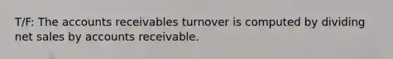 T/F: The accounts receivables turnover is computed by dividing net sales by accounts receivable.