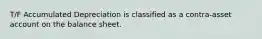 T/F Accumulated Depreciation is classified as a contra-asset account on the balance sheet.