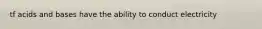 tf acids and bases have the ability to conduct electricity