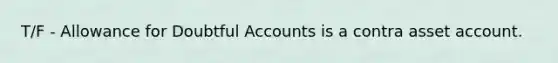 T/F - Allowance for Doubtful Accounts is a contra asset account.