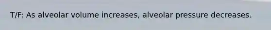 T/F: As alveolar volume increases, alveolar pressure decreases.