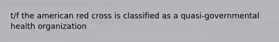 t/f the american red cross is classified as a quasi-governmental health organization