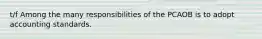 t/f Among the many responsibilities of the PCAOB is to adopt accounting standards.