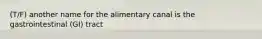 (T/F) another name for the alimentary canal is the gastrointestinal (GI) tract