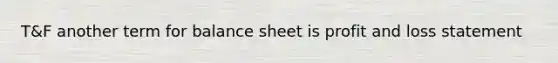 T&F another term for balance sheet is profit and loss statement