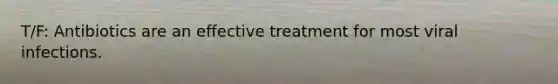 T/F: Antibiotics are an effective treatment for most viral infections.