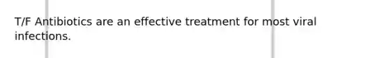 T/F Antibiotics are an effective treatment for most viral infections.