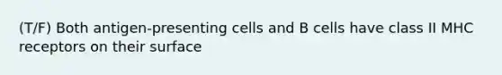 (T/F) Both antigen-presenting cells and B cells have class II MHC receptors on their surface