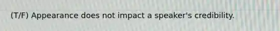 (T/F) Appearance does not impact a speaker's credibility.