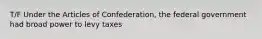 T/F Under the Articles of Confederation, the federal government had broad power to levy taxes