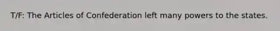 T/F: The Articles of Confederation left many powers to the states.