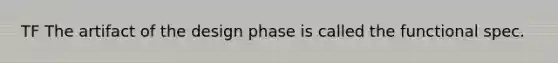 TF The artifact of the design phase is called the functional spec.