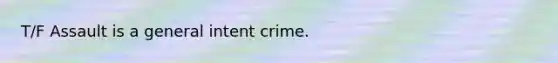 T/F Assault is a general intent crime.