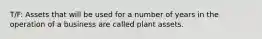 T/F: Assets that will be used for a number of years in the operation of a business are called plant assets.