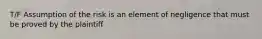 T/F Assumption of the risk is an element of negligence that must be proved by the plaintiff