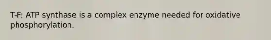 T-F: ATP synthase is a complex enzyme needed for oxidative phosphorylation.