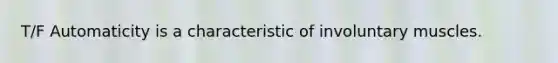 T/F Automaticity is a characteristic of involuntary muscles.