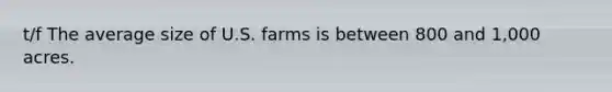 t/f The average size of U.S. farms is between 800 and 1,000 acres.