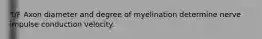 T/F Axon diameter and degree of myelination determine nerve impulse conduction velocity.