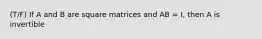 (T/F) If A and B are square matrices and AB = I, then A is invertible