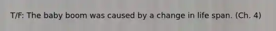 T/F: The baby boom was caused by a change in life span. (Ch. 4)