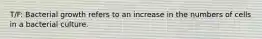 T/F: Bacterial growth refers to an increase in the numbers of cells in a bacterial culture.