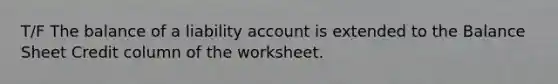 T/F The balance of a liability account is extended to the Balance Sheet Credit column of the worksheet.