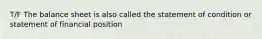 T/F The balance sheet is also called the statement of condition or statement of financial position