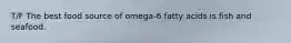 T/F The best food source of omega-6 fatty acids is fish and seafood.