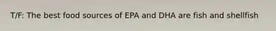 T/F: The best food sources of EPA and DHA are fish and shellfish