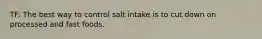 TF: The best way to control salt intake is to cut down on processed and fast foods.