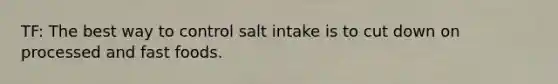 TF: The best way to control salt intake is to cut down on processed and fast foods.