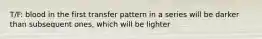 T/F: blood in the first transfer pattern in a series will be darker than subsequent ones, which will be lighter