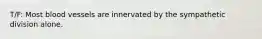 T/F: Most blood vessels are innervated by the sympathetic division alone.